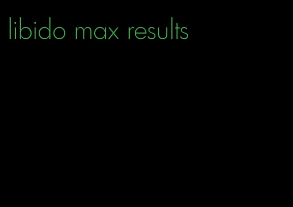 libido max results