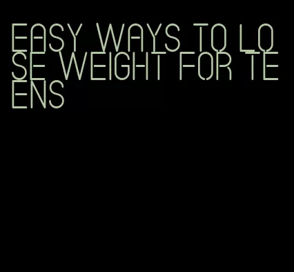 easy ways to lose weight for teens