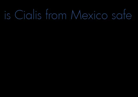 is Cialis from Mexico safe