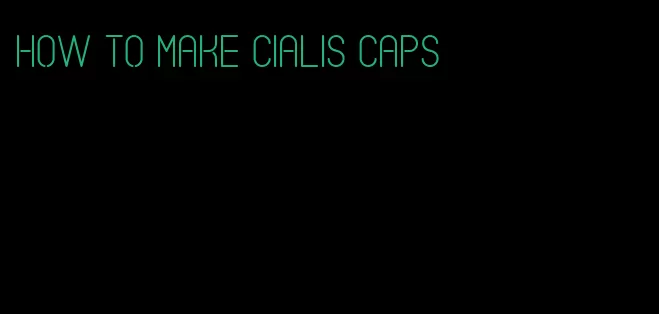 how to make Cialis caps