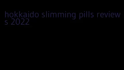 hokkaido slimming pills reviews 2022