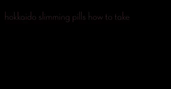 hokkaido slimming pills how to take