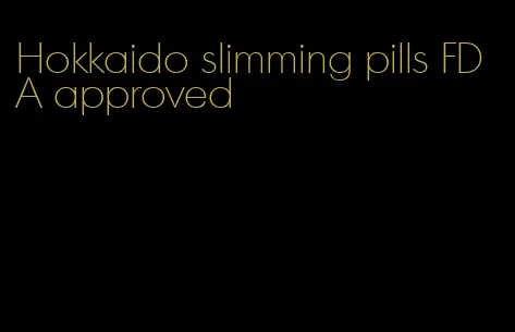 Hokkaido slimming pills FDA approved