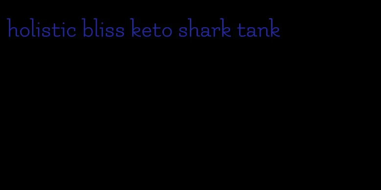 holistic bliss keto shark tank