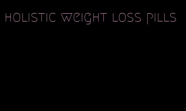 holistic weight loss pills