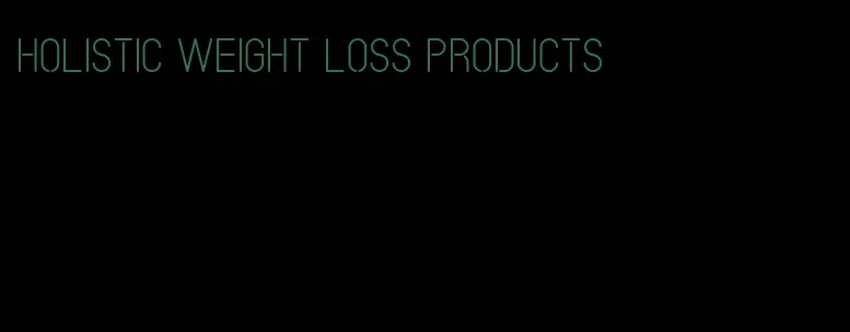 holistic weight loss products