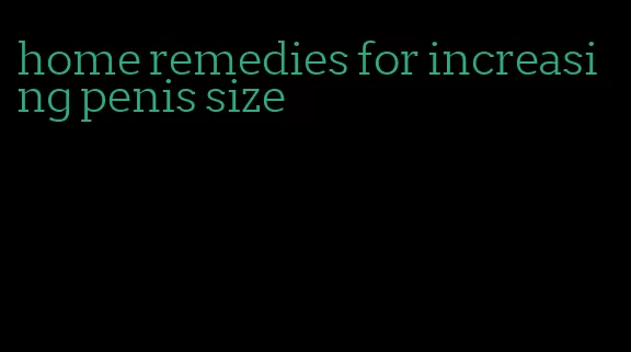 home remedies for increasing penis size