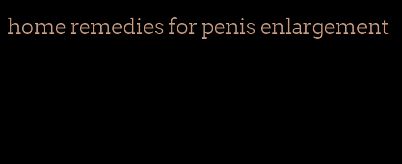 home remedies for penis enlargement