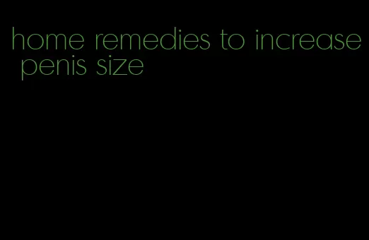 home remedies to increase penis size