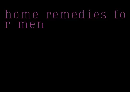 home remedies for men