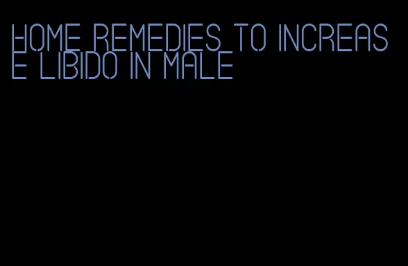 home remedies to increase libido in male