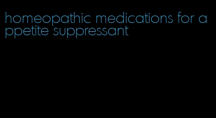 homeopathic medications for appetite suppressant