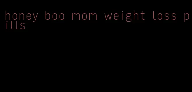 honey boo mom weight loss pills