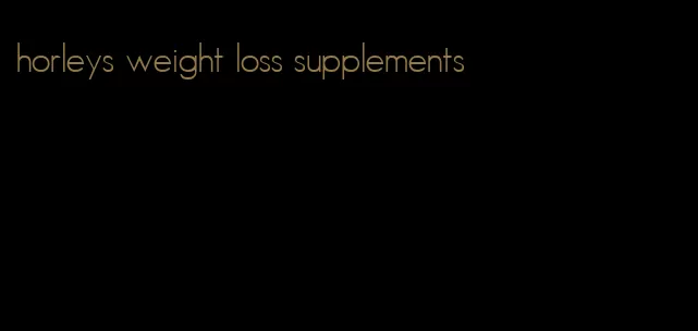 horleys weight loss supplements