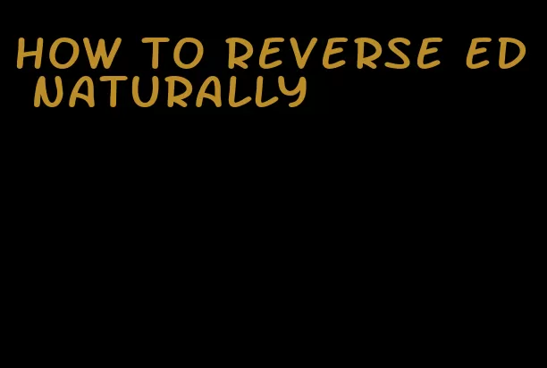 how to reverse ED naturally