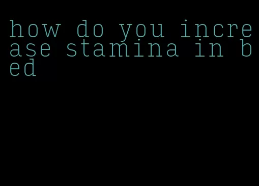 how do you increase stamina in bed