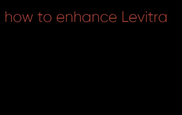 how to enhance Levitra