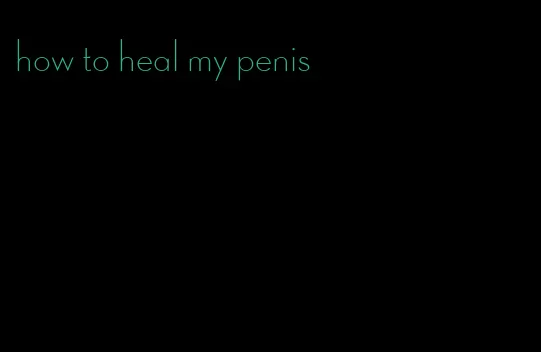 how to heal my penis