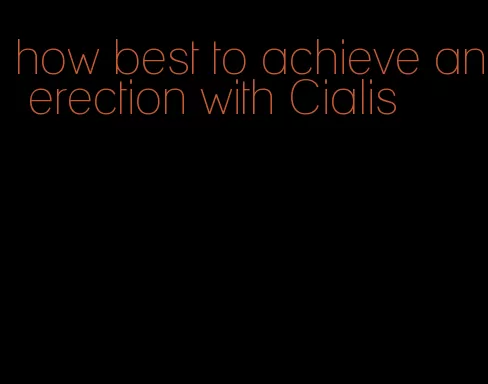 how best to achieve an erection with Cialis