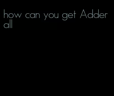 how can you get Adderall