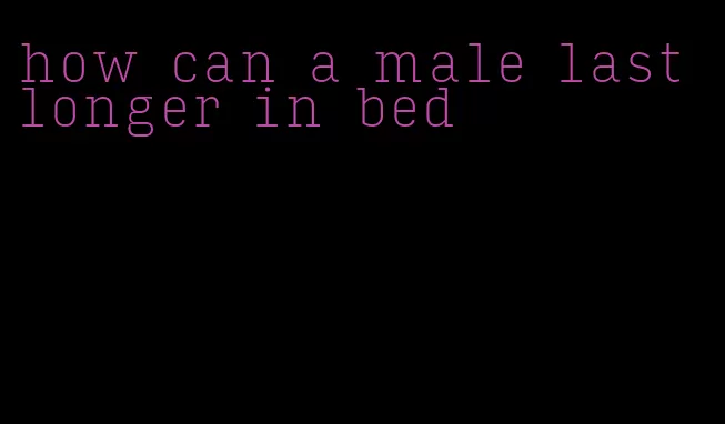 how can a male last longer in bed