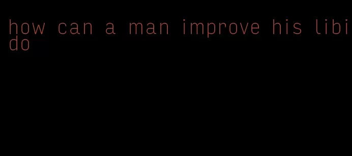 how can a man improve his libido