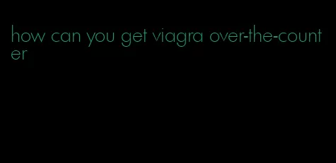 how can you get viagra over-the-counter