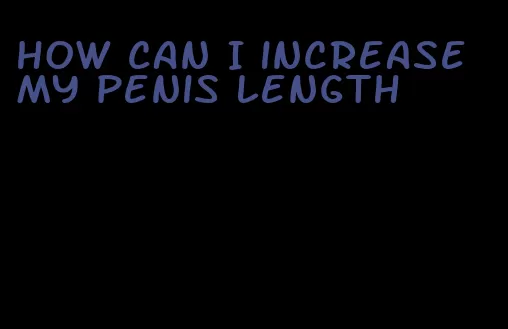 how can I increase my penis length