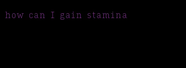 how can I gain stamina