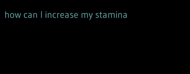 how can I increase my stamina