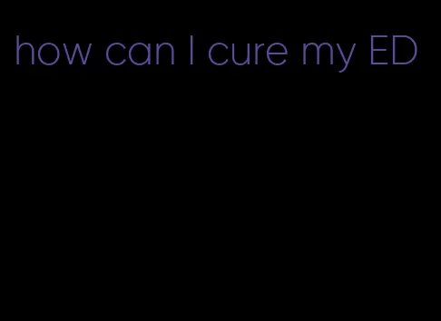 how can I cure my ED