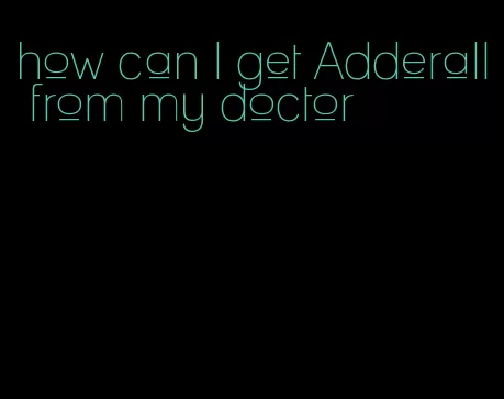 how can I get Adderall from my doctor