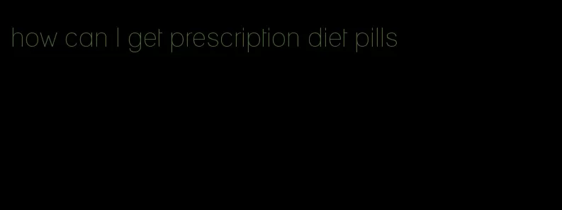 how can I get prescription diet pills