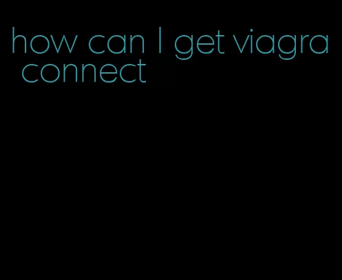 how can I get viagra connect