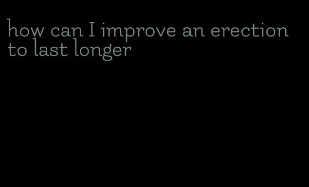 how can I improve an erection to last longer