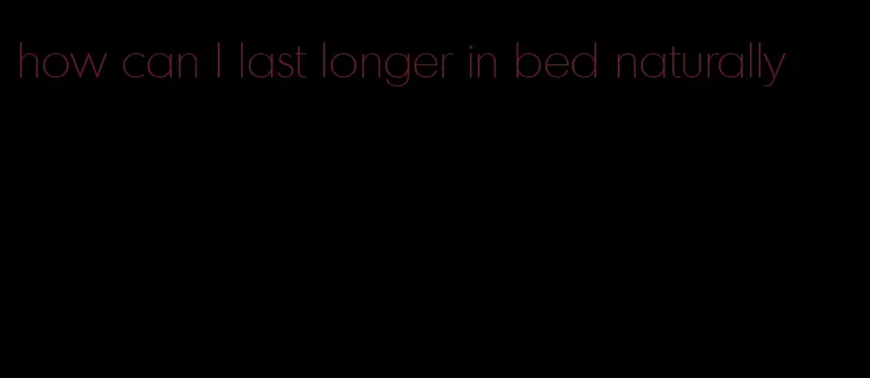 how can I last longer in bed naturally