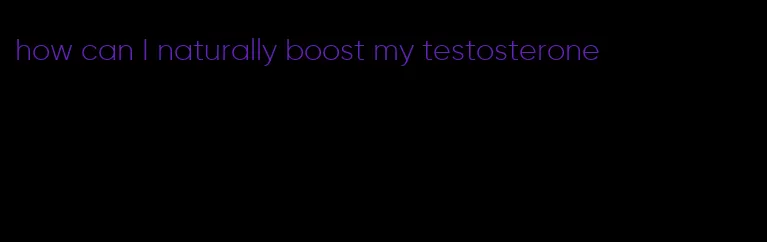 how can I naturally boost my testosterone