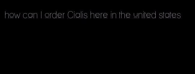 how can I order Cialis here in the united states