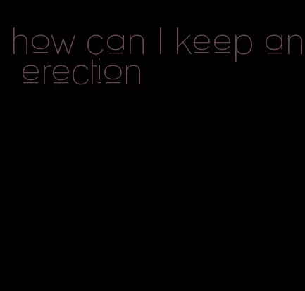 how can I keep an erection