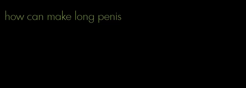 how can make long penis