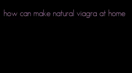 how can make natural viagra at home