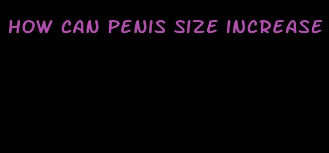 how can penis size increase