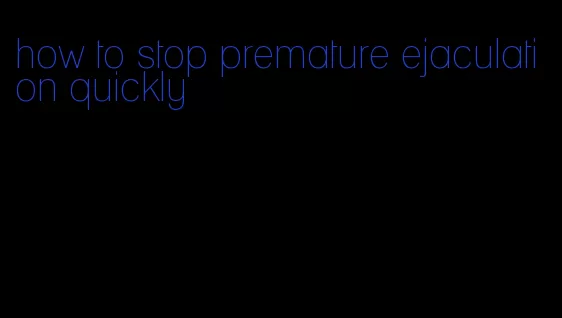 how to stop premature ejaculation quickly