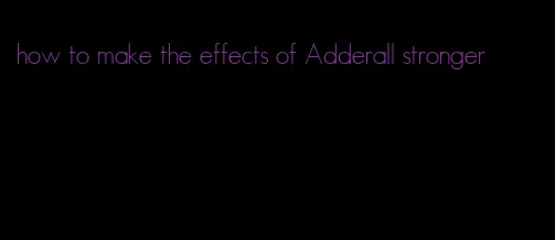 how to make the effects of Adderall stronger