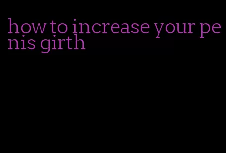 how to increase your penis girth