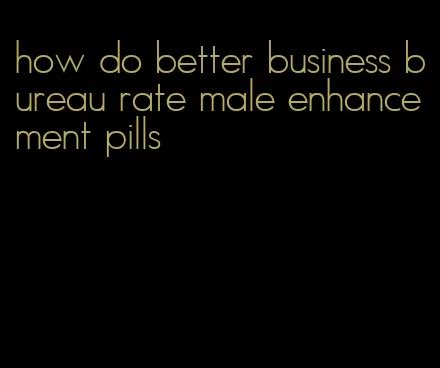 how do better business bureau rate male enhancement pills