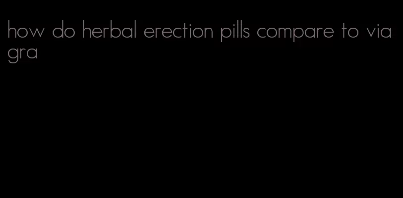 how do herbal erection pills compare to viagra