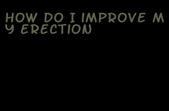 how do I improve my erection