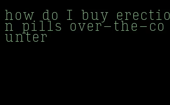 how do I buy erection pills over-the-counter