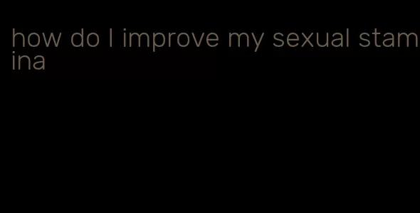 how do I improve my sexual stamina